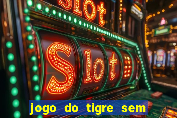 jogo do tigre sem colocar dinheiro