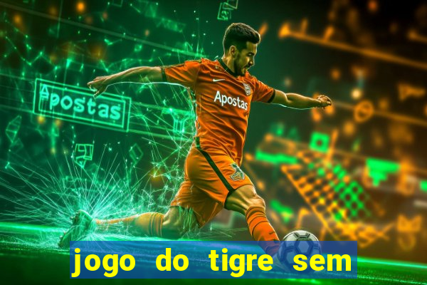 jogo do tigre sem colocar dinheiro