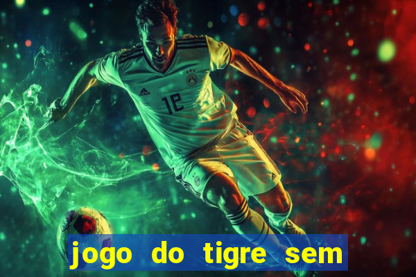 jogo do tigre sem colocar dinheiro