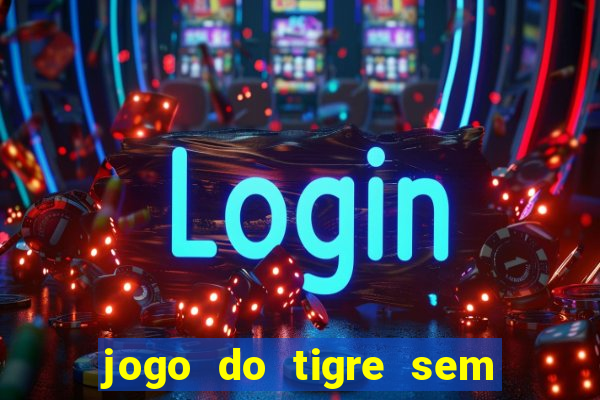 jogo do tigre sem colocar dinheiro