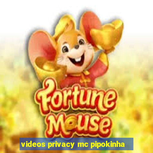 videos privacy mc pipokinha