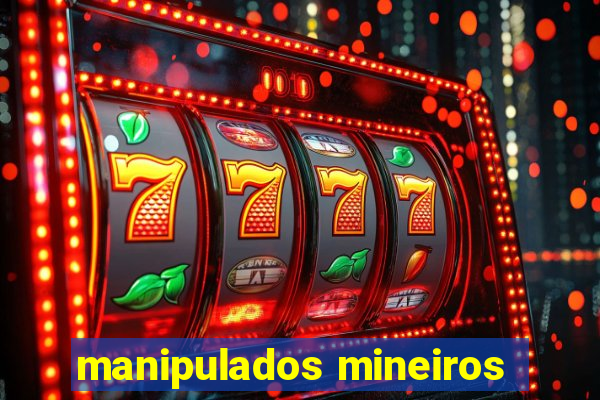 manipulados mineiros