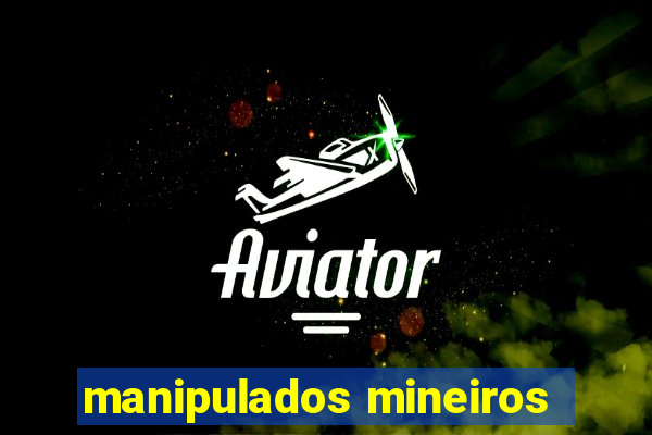 manipulados mineiros