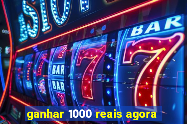 ganhar 1000 reais agora