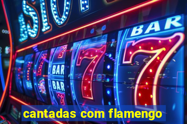 cantadas com flamengo