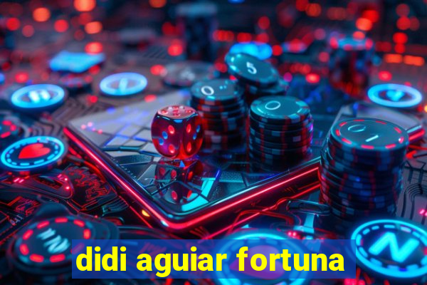 didi aguiar fortuna