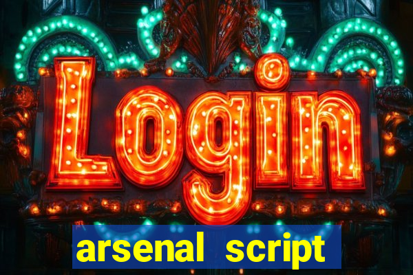 arsenal script pastebin 2022