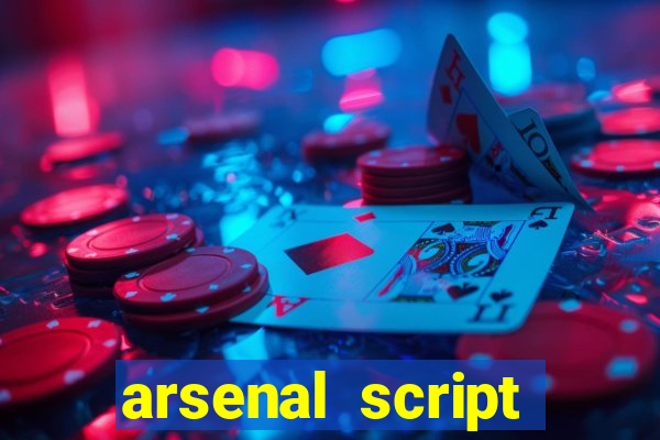 arsenal script pastebin 2022