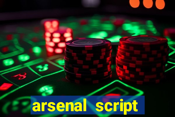 arsenal script pastebin 2022