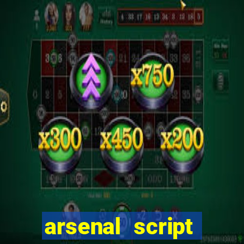 arsenal script pastebin 2022