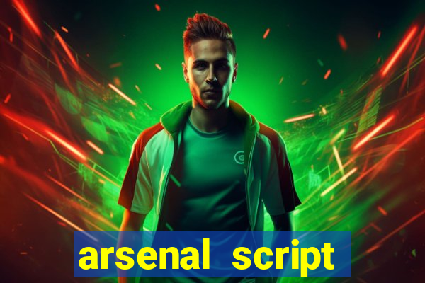 arsenal script pastebin 2022