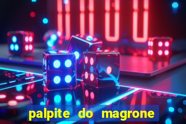 palpite do magrone para hoje