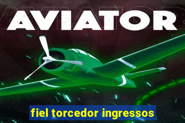 fiel torcedor ingressos