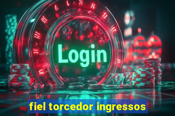 fiel torcedor ingressos