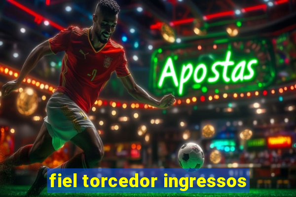 fiel torcedor ingressos