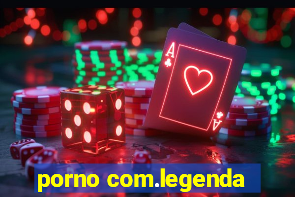 porno com.legenda