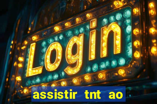 assistir tnt ao vivo gratis online