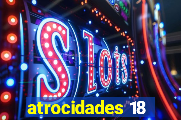 atrocidades 18