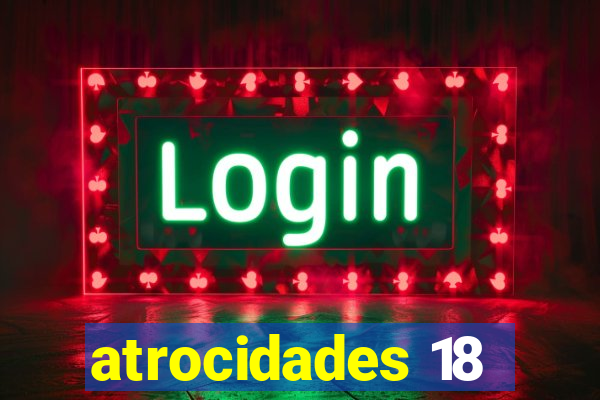 atrocidades 18