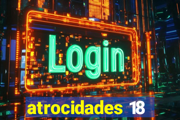 atrocidades 18