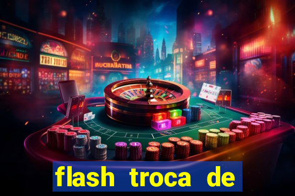 flash troca de corpo parte 2