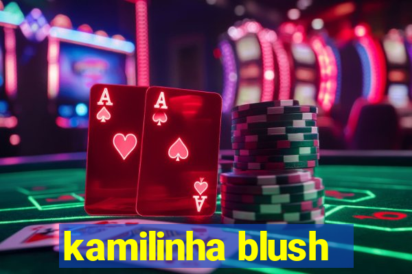 kamilinha blush