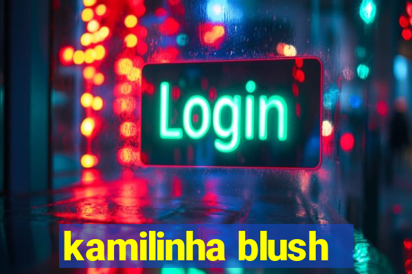 kamilinha blush