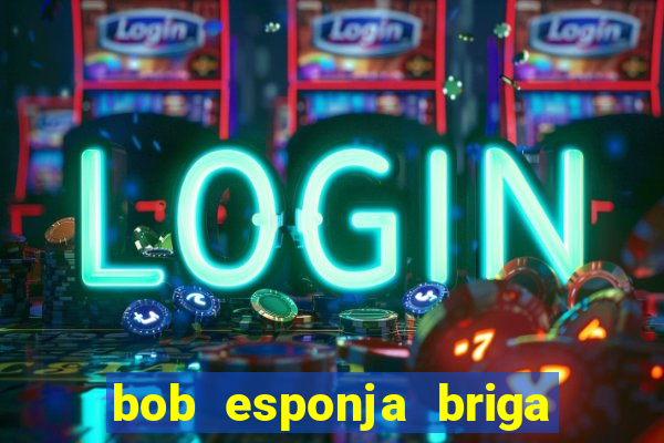 bob esponja briga nos corais