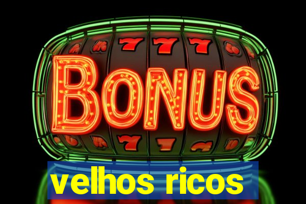 velhos ricos