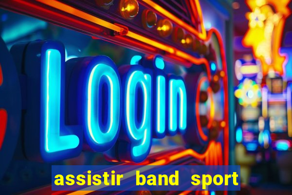 assistir band sport ao vivo