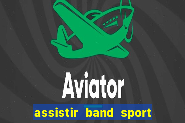 assistir band sport ao vivo