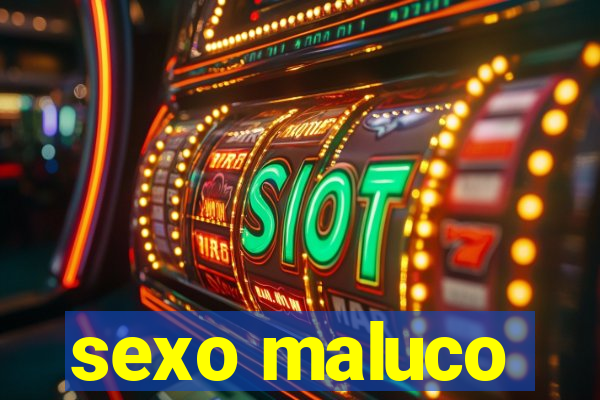 sexo maluco