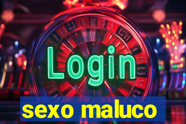 sexo maluco