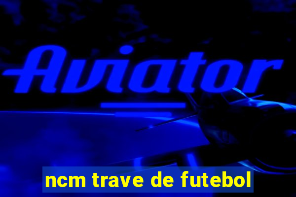 ncm trave de futebol