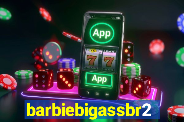 barbiebigassbr2