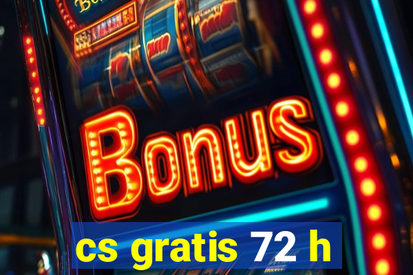 cs gratis 72 h