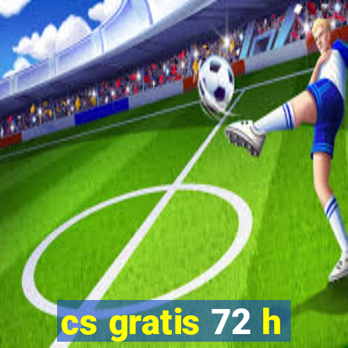 cs gratis 72 h