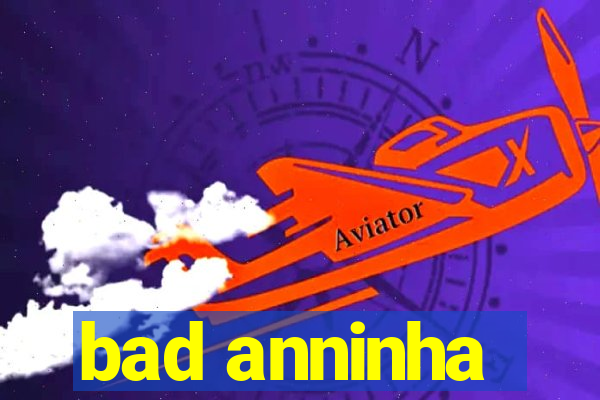 bad anninha