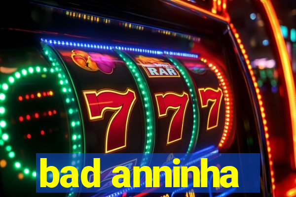 bad anninha