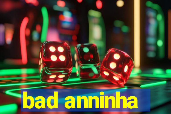 bad anninha