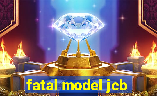 fatal model jcb