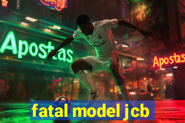 fatal model jcb