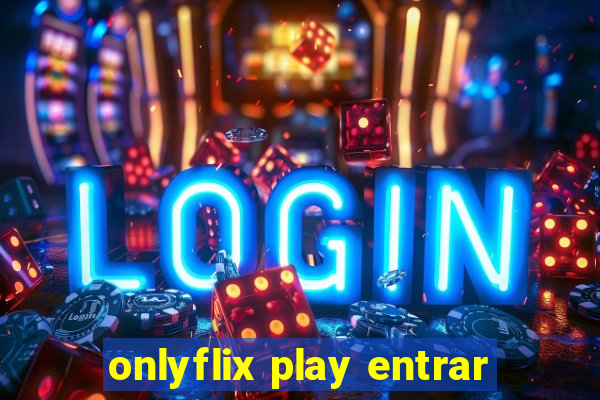 onlyflix play entrar