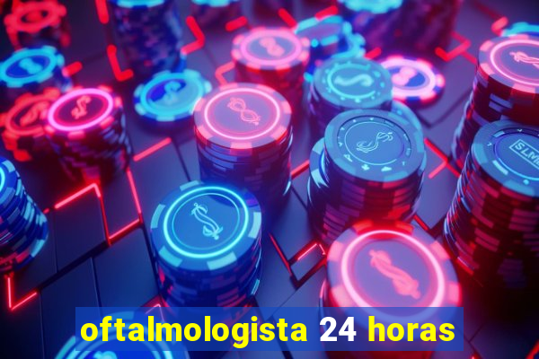 oftalmologista 24 horas