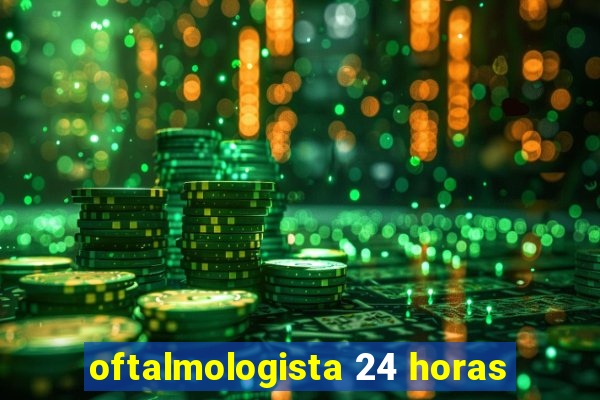 oftalmologista 24 horas