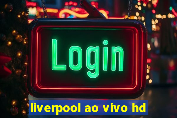 liverpool ao vivo hd