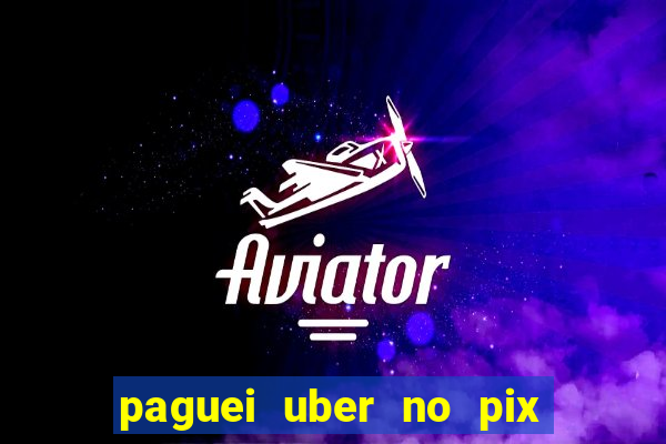 paguei uber no pix e nao achou motorista