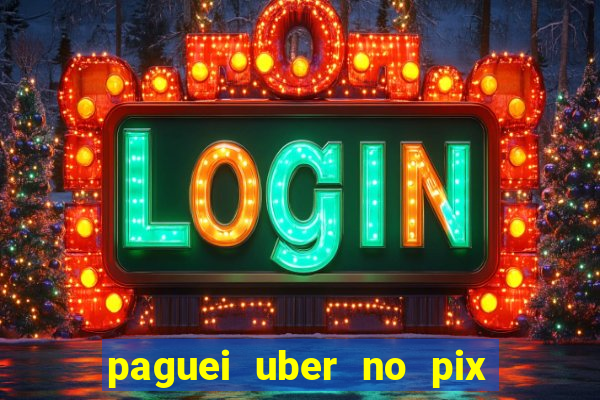 paguei uber no pix e nao achou motorista