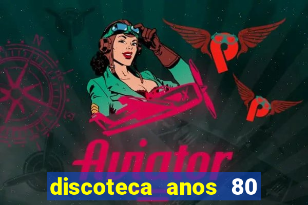 discoteca anos 80 internacional sua