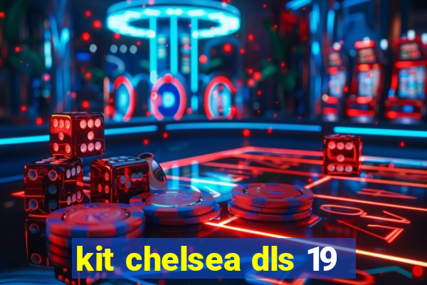 kit chelsea dls 19